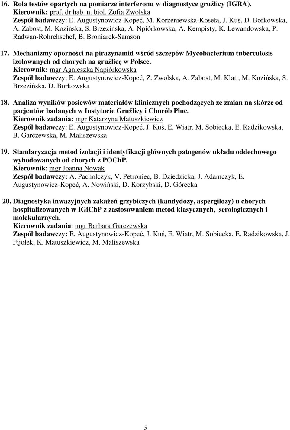 Mechanizmy oporności na pirazynamid wśród szczepów Mycobacterium tuberculosis izolowanych od chorych na gruźlicę w Polsce. Kierownik: mgr Agnieszka Napiórkowska Zespół badawczy: E.