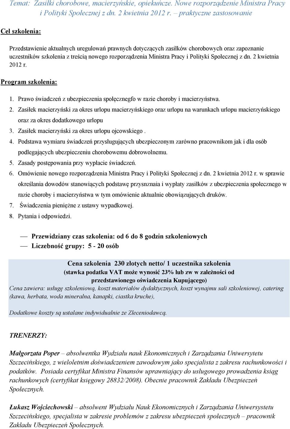 Pracy i Polityki Społecznej z dn. 2 kwietnia 2012 r. Program szkolenia: 1. Prawo świadczeń z ubezpieczenia społęcznegfo w razie choroby i macierzyństwa. 2. Zasiłek macierzyński za okres urlopu macierzyńskiego oraz urlopu na warunkach urlopu macierzyńskiego oraz za okres dodatkowego urlopu 3.