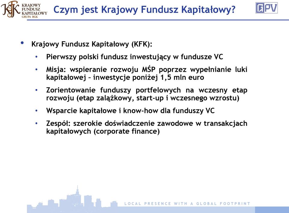 poprzez wypełnianie luki kapitałowej inwestycje poniżej 1,5 mln euro Zorientowanie funduszy portfelowych na wczesny