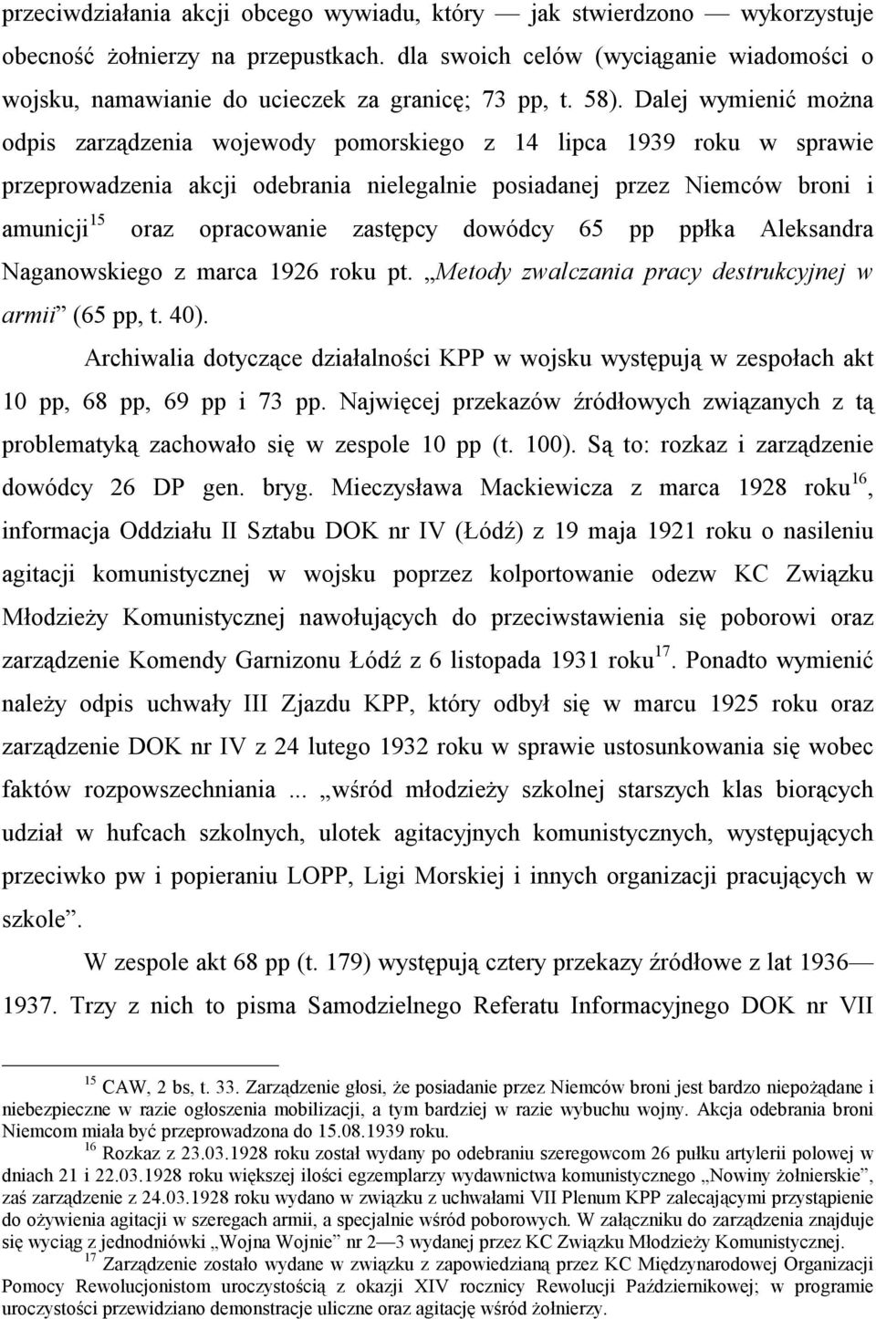 Dalej wymienić można odpis zarządzenia wojewody pomorskiego z 14 lipca 1939 roku w sprawie przeprowadzenia akcji odebrania nielegalnie posiadanej przez Niemców broni i amunicji 15 oraz opracowanie