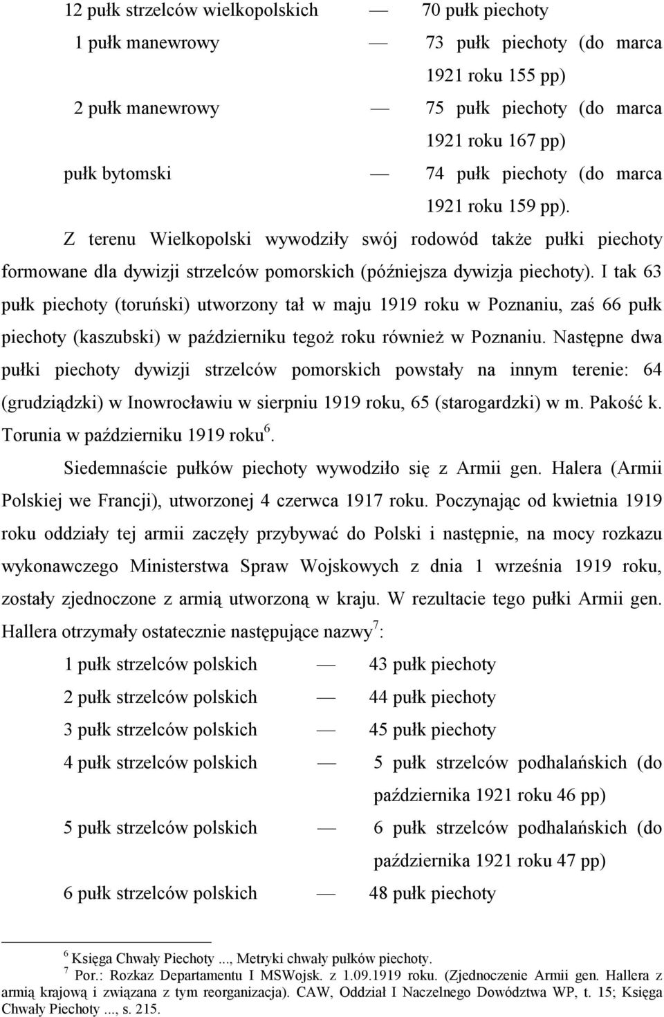 I tak 63 pułk piechoty (toruński) utworzony tał w maju 1919 roku w Poznaniu, zaś 66 pułk piechoty (kaszubski) w październiku tegoż roku również w Poznaniu.