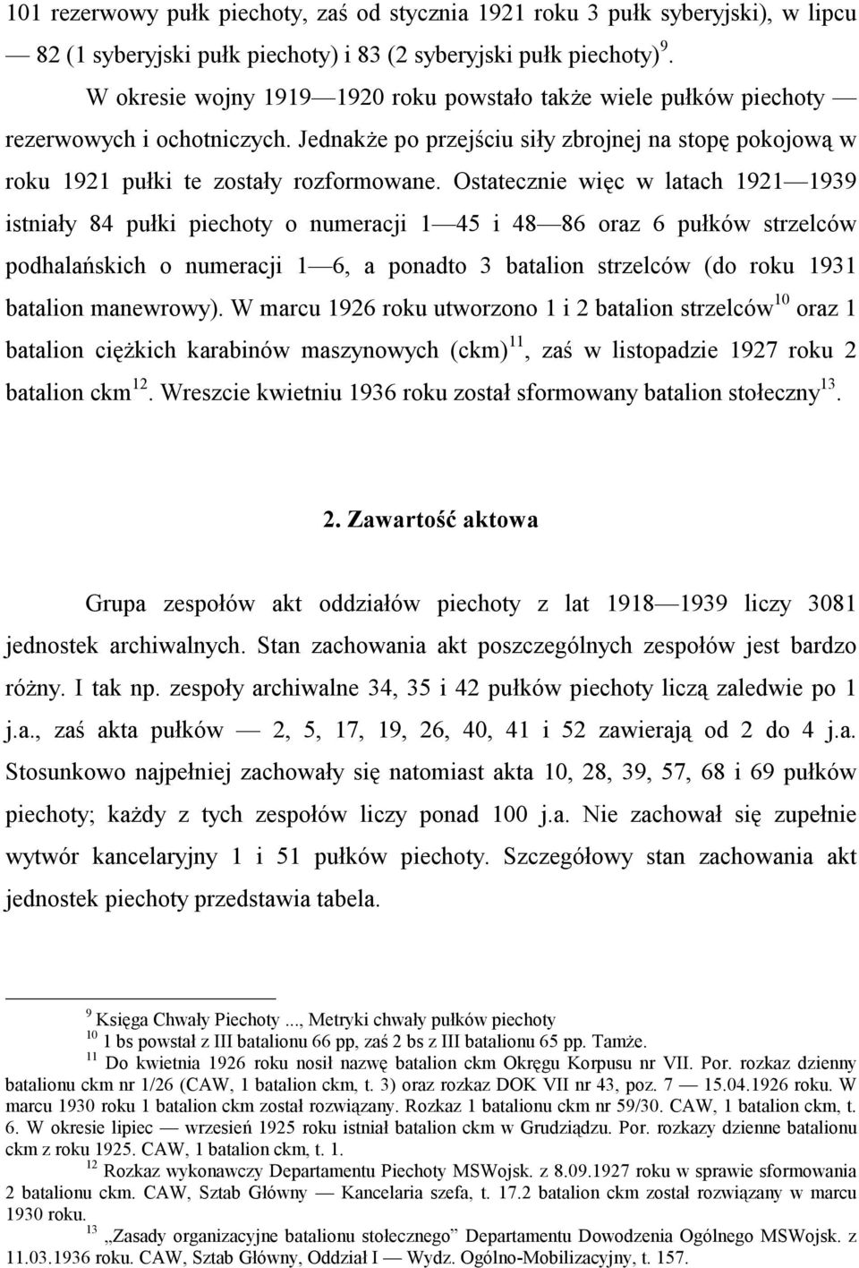 Ostatecznie więc w latach 1921 1939 istniały 84 pułki piechoty o numeracji 1 45 i 48 86 oraz 6 pułków strzelców podhalańskich o numeracji 1 6, a ponadto 3 batalion strzelców (do roku 1931 batalion