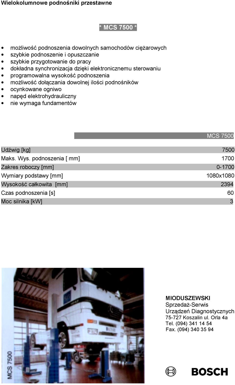 dołączania dowolnej ilości podnośników ocynkowane ogniwo napęd elektrohydrauliczny nie wymaga fundamentów MCS 7500 Udźwig [kg] 7500 Maks. Wys.