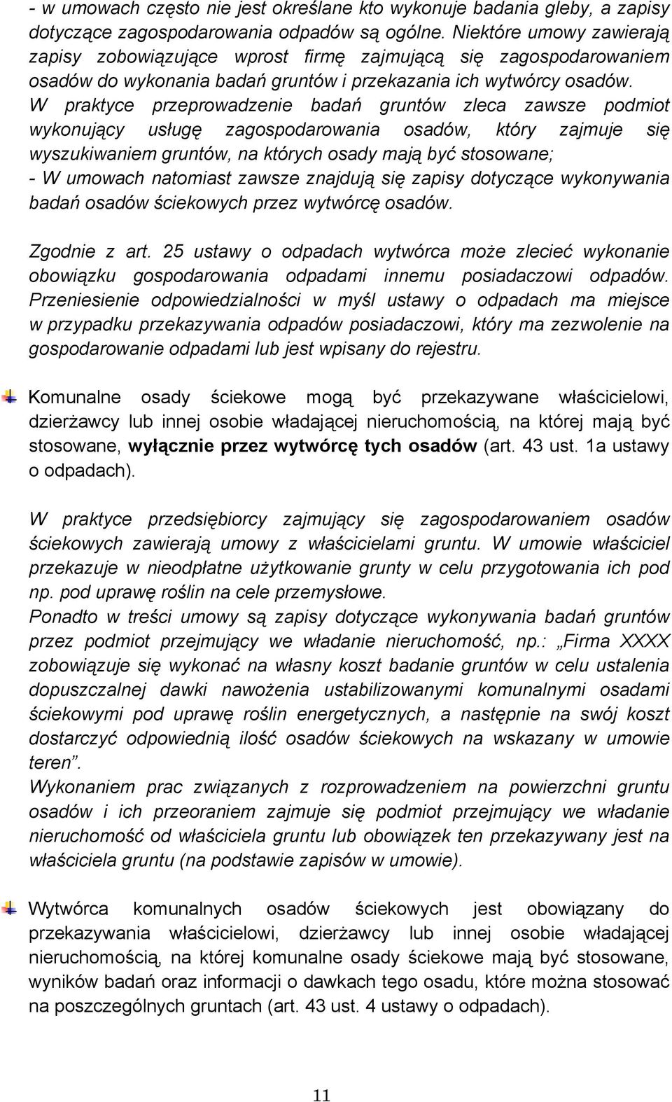 W praktyce przeprowadzenie badań gruntów zleca zawsze podmiot wykonujący usługę zagospodarowania osadów, który zajmuje się wyszukiwaniem gruntów, na których osady mają być stosowane; - W umowach