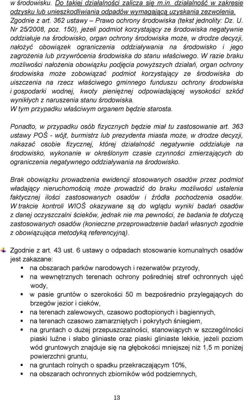 150), jeżeli podmiot korzystający ze środowiska negatywnie oddziałuje na środowisko, organ ochrony środowiska może, w drodze decyzji, nałożyć obowiązek ograniczenia oddziaływania na środowisko i jego