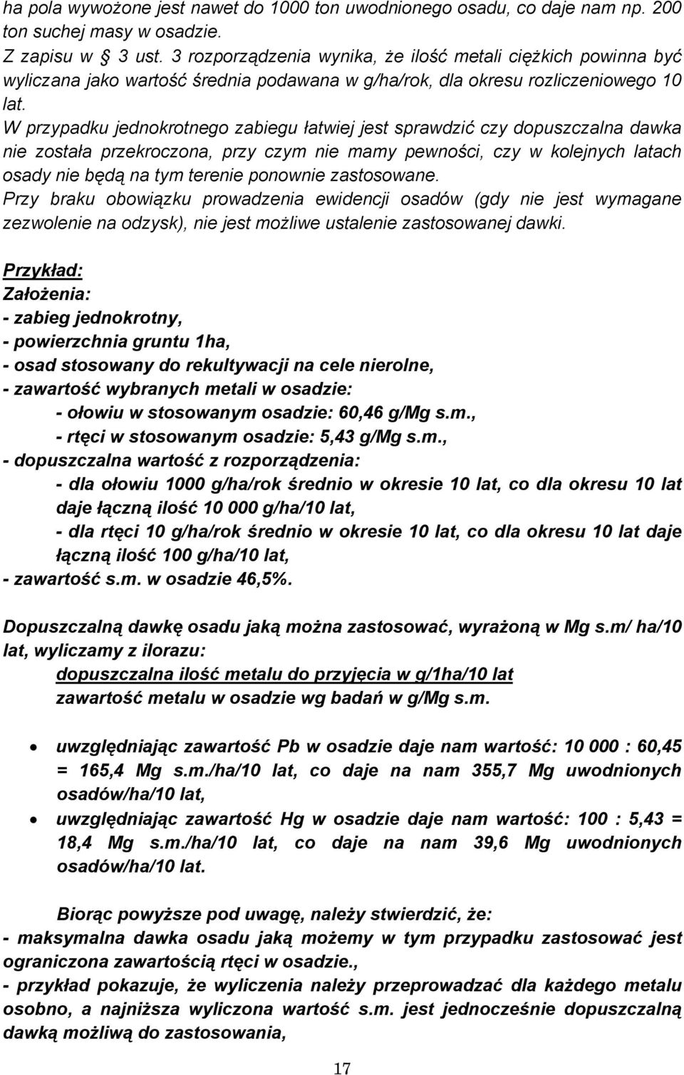 W przypadku jednokrotnego zabiegu łatwiej jest sprawdzić czy dopuszczalna dawka nie została przekroczona, przy czym nie mamy pewności, czy w kolejnych latach osady nie będą na tym terenie ponownie