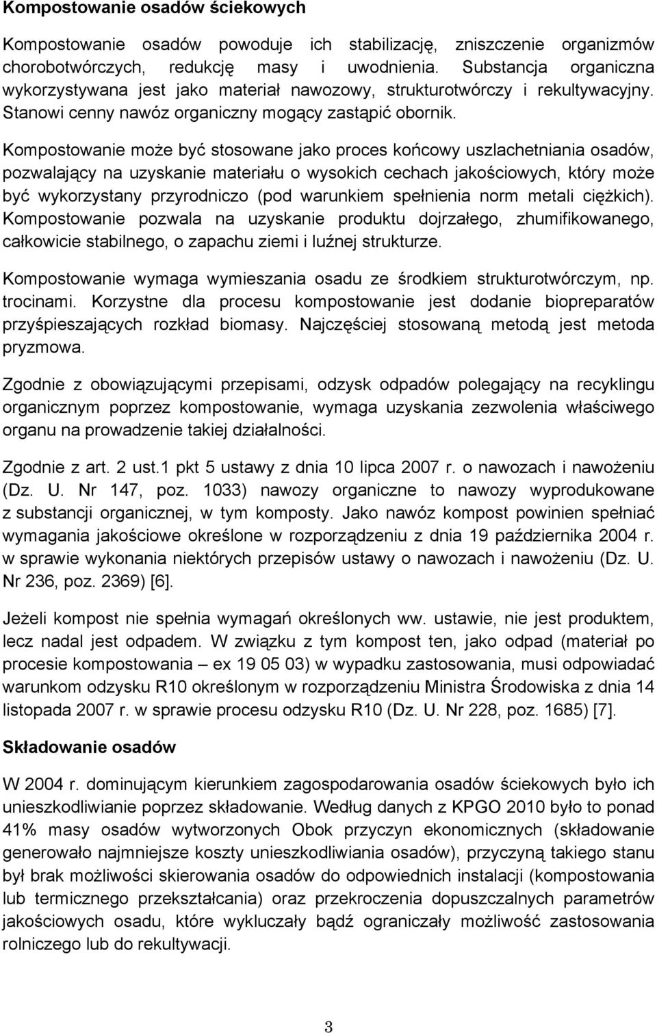 Kompostowanie może być stosowane jako proces końcowy uszlachetniania osadów, pozwalający na uzyskanie materiału o wysokich cechach jakościowych, który może być wykorzystany przyrodniczo (pod