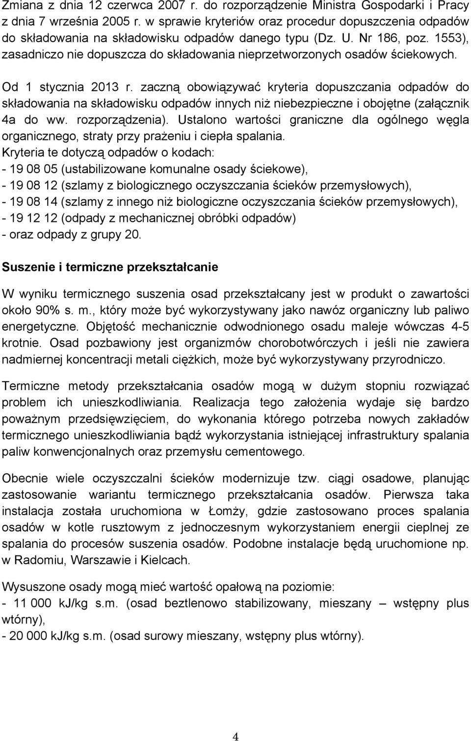 1553), zasadniczo nie dopuszcza do składowania nieprzetworzonych osadów ściekowych. Od 1 stycznia 2013 r.