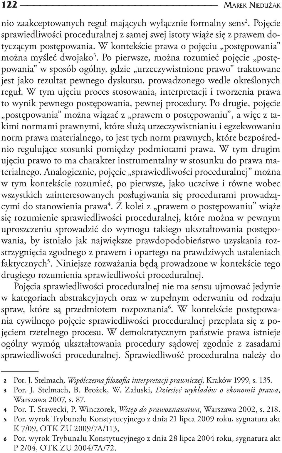 Po pierwsze, można rozumieć pojęcie postępowania w sposób ogólny, gdzie urzeczywistnione prawo traktowane jest jako rezultat pewnego dyskursu, prowadzonego wedle określonych reguł.