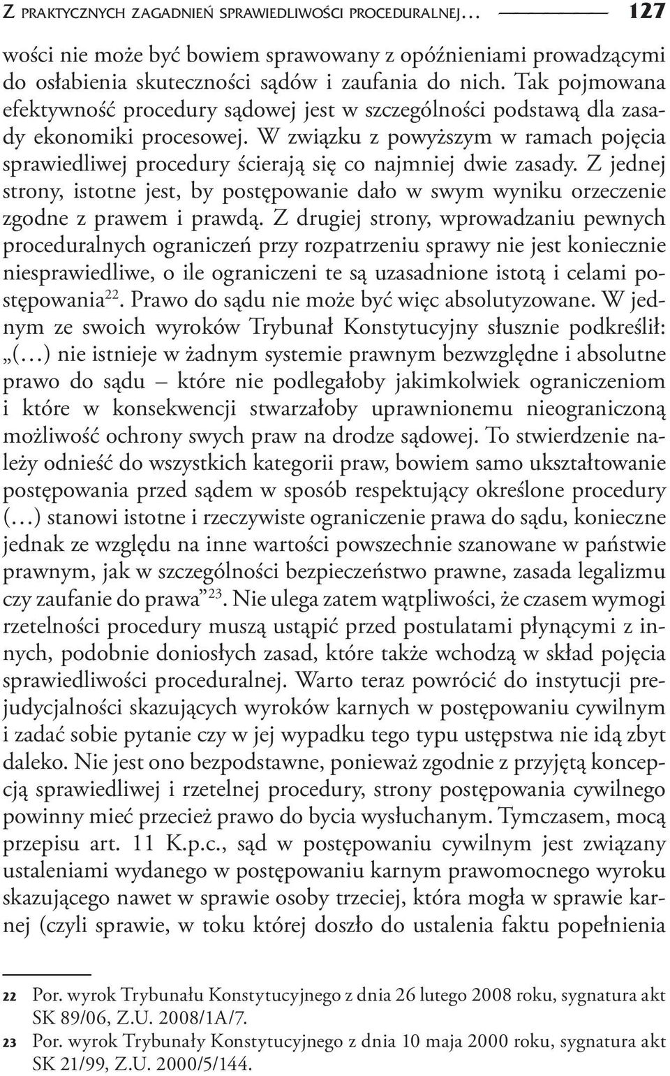 W związku z powyższym w ramach pojęcia sprawiedliwej procedury ścierają się co najmniej dwie zasady.