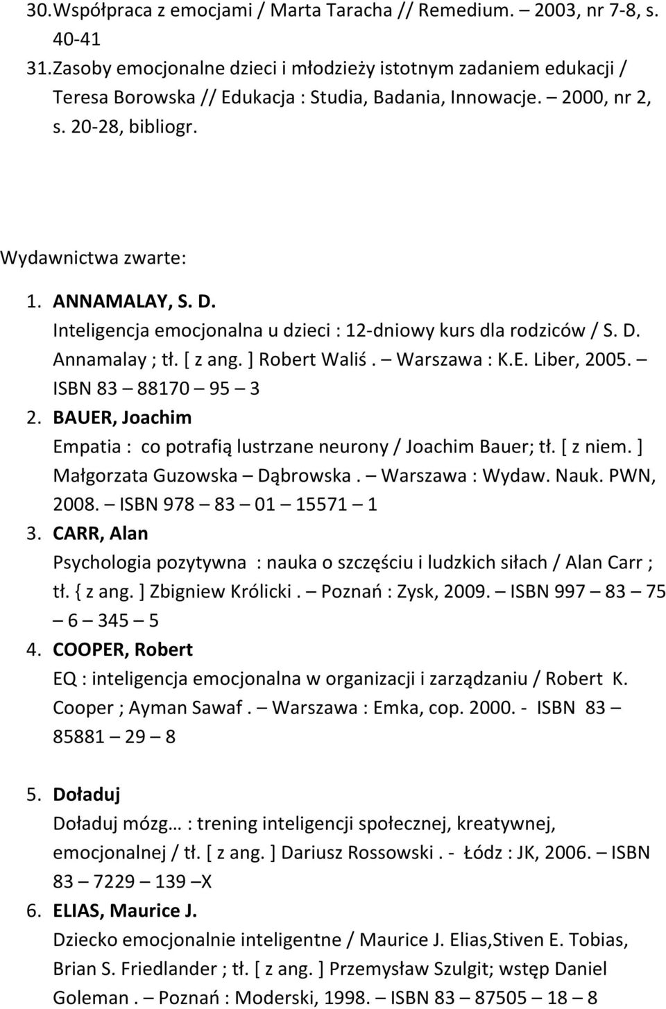 Inteligencja emocjonalna u dzieci : 12-dniowy kurs dla rodziców / S. D. Annamalay ; tł. [ z ang. ] Robert Waliś. Warszawa : K.E. Liber, 2005. ISBN 83 88170 95 3 2.