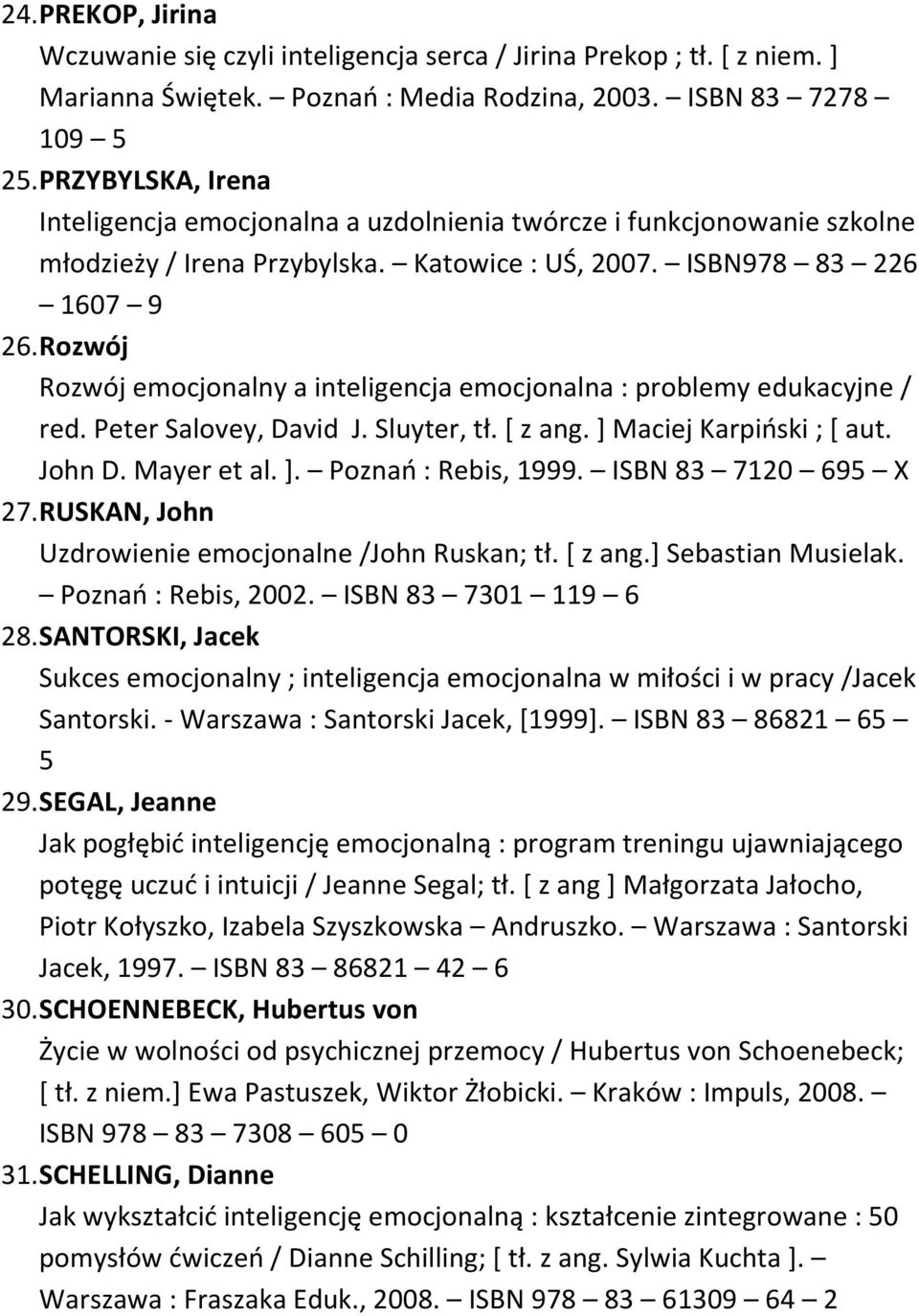 Rozwój Rozwój emocjonalny a inteligencja emocjonalna : problemy edukacyjne / red. Peter Salovey, David J. Sluyter, tł. [ z ang. ] Maciej Karpiński ; [ aut. John D. Mayer et al. ]. Poznań : Rebis, 1999.