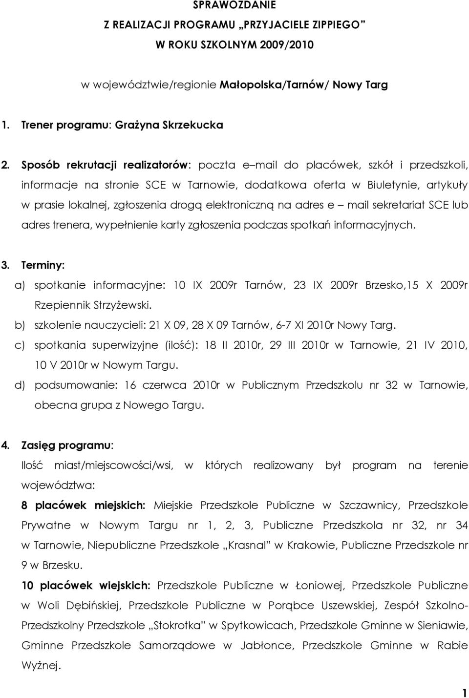 elektroniczną na adres e mail sekretariat SCE lub adres trenera, wypełnienie karty zgłoszenia podczas spotkań informacyjnych. 3.