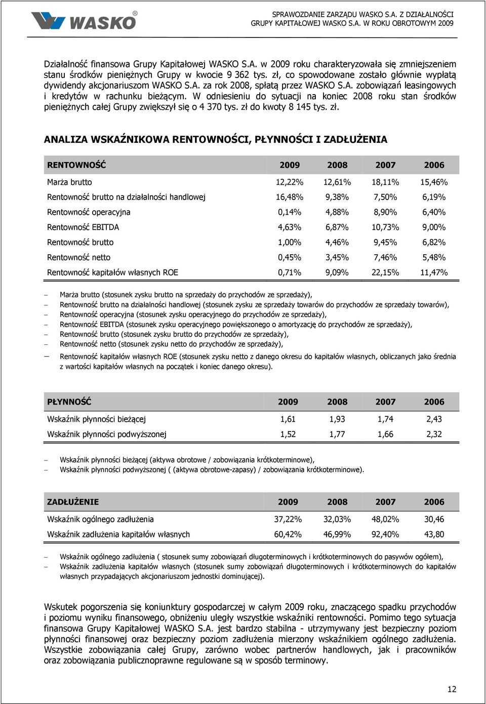 W odniesieniu do sytuacji na koniec 2008 roku stan środków pieniężnych całej Grupy zwiększył się o 4 370 tys. zł 