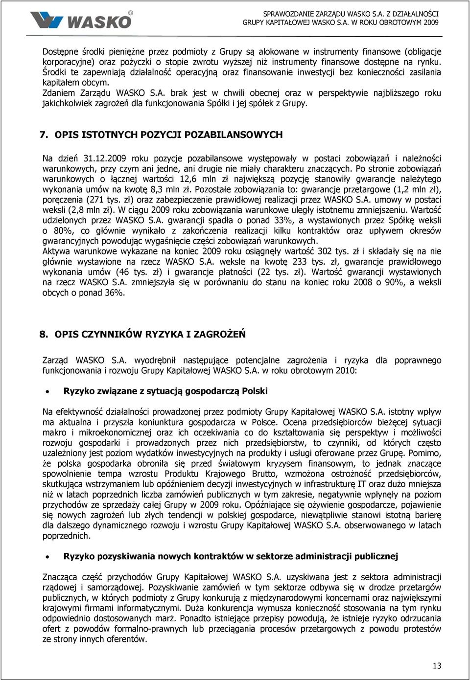 Środki te zapewniają działalność operacyjną oraz finansowanie inwestycji bez konieczności zasilania kapitałem obcym. Zdaniem Zarządu WAS