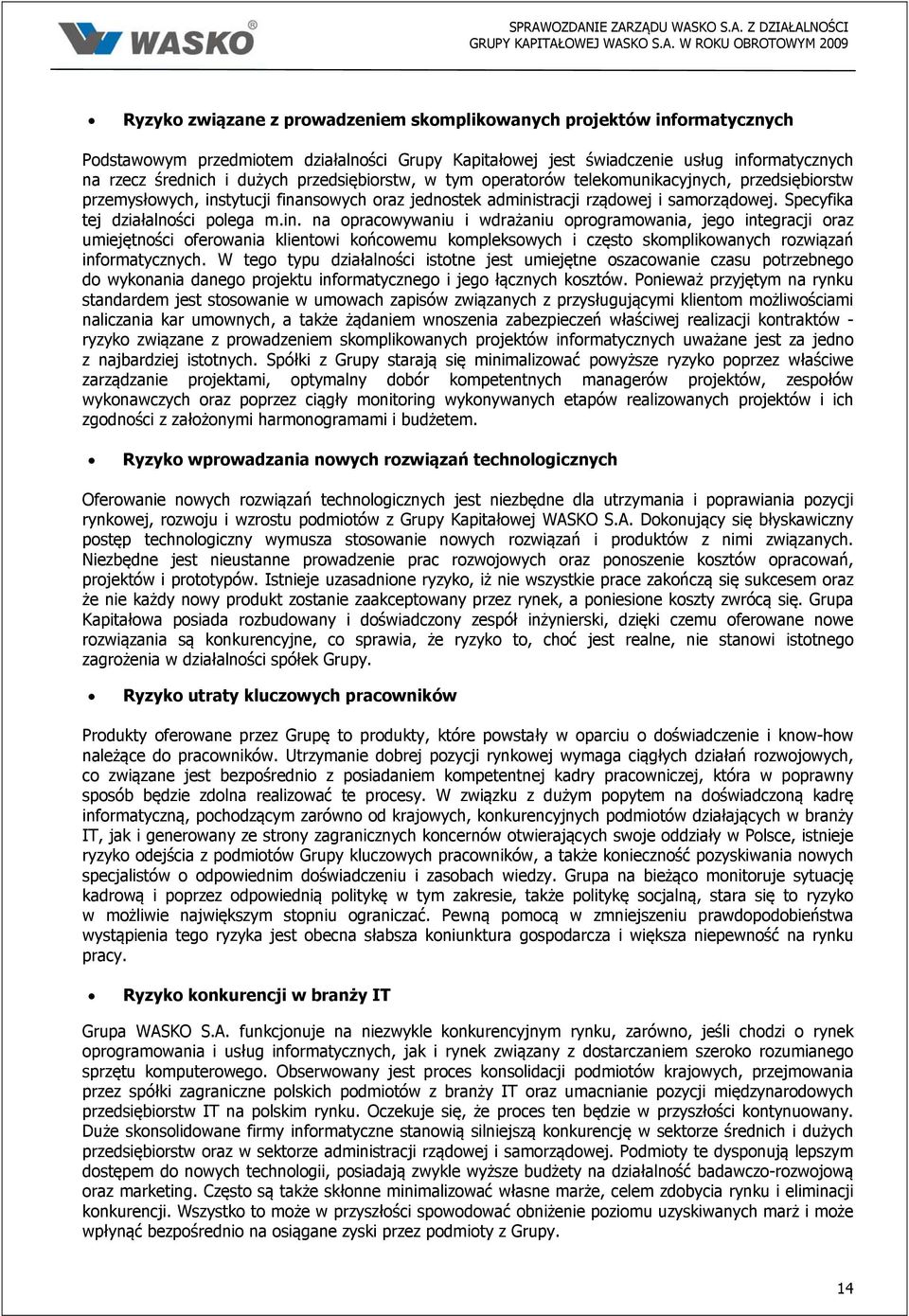 finansowych oraz jednostek administracji rządowej i samorządowej. Specyfika tej działalności polega m.in. na opracowywaniu i wdrażaniu oprogramowania, jego integracji oraz umiejętności oferowania klientowi końcowemu kompleksowych i często skomplikowanych rozwiązań informatycznych.