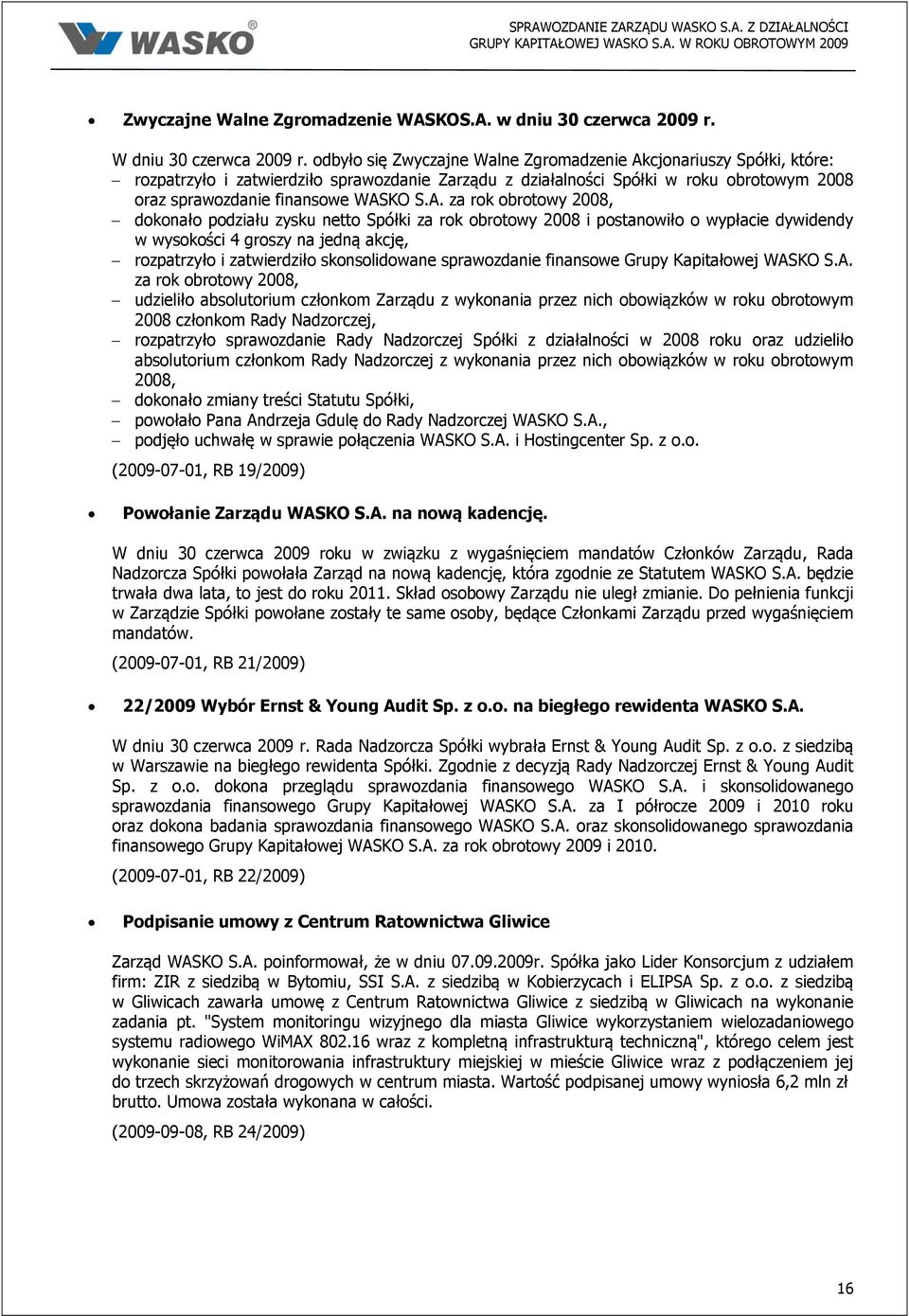 cjonariuszy Spółki, które: rozpatrzyło i zatwierdziło sprawozdanie Zarządu z działalności Spółki w roku obrotowym 2008 oraz sprawozdanie finansowe WAS