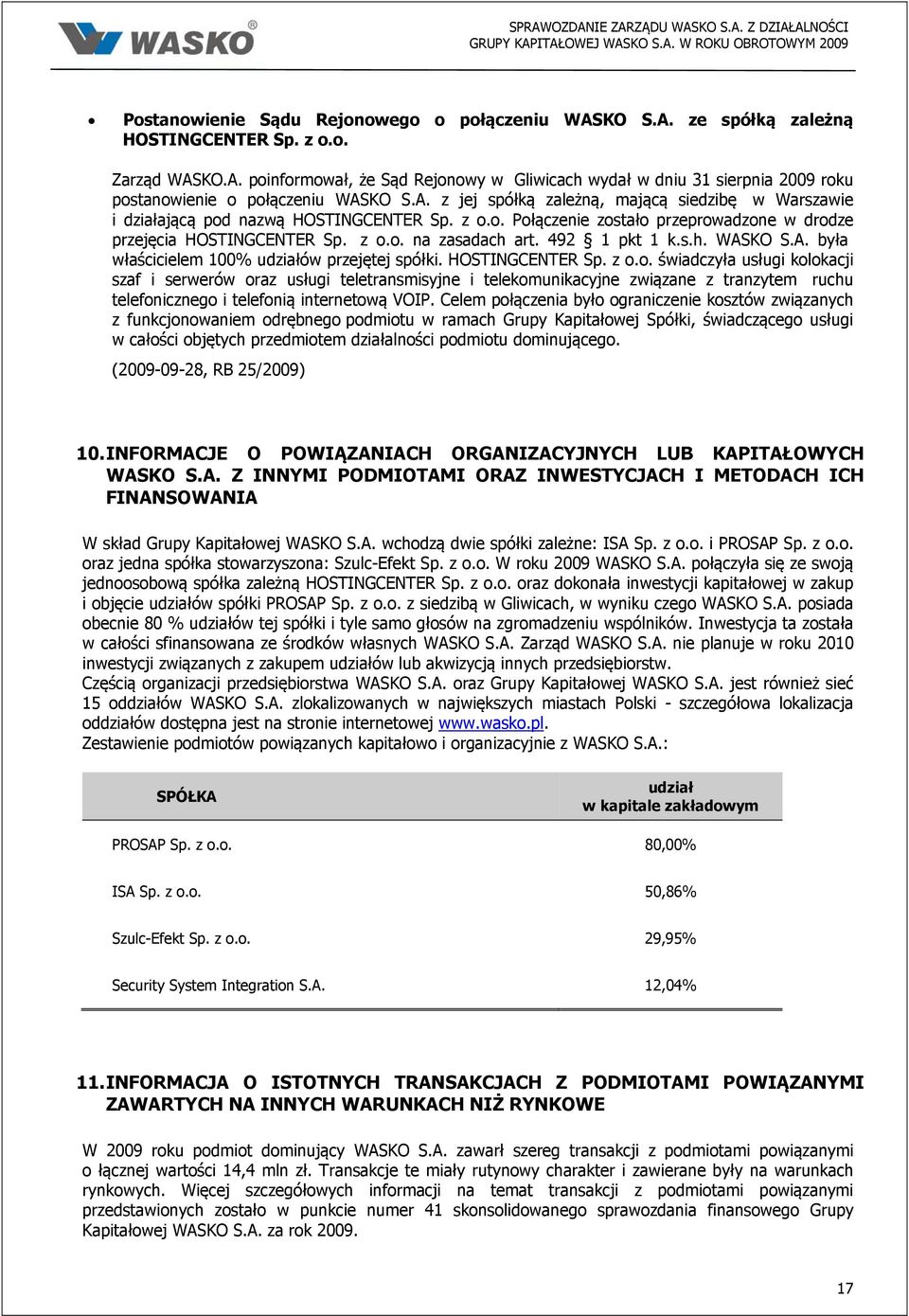 z o.o. Połączenie zostało przeprowadzone w drodze przejęcia HOSTINGCENTER Sp. z o.o. na zasadach art. 492 1 pkt 1 k.s.h. WASKO S.A. była właścicielem 100% udziałów przejętej spółki. HOSTINGCENTER Sp. z o.o. świadczyła usługi kolokacji szaf i serwerów oraz usługi teletransmisyjne i telekomunikacyjne związane z tranzytem ruchu telefonicznego i telefonią internetową VOIP.