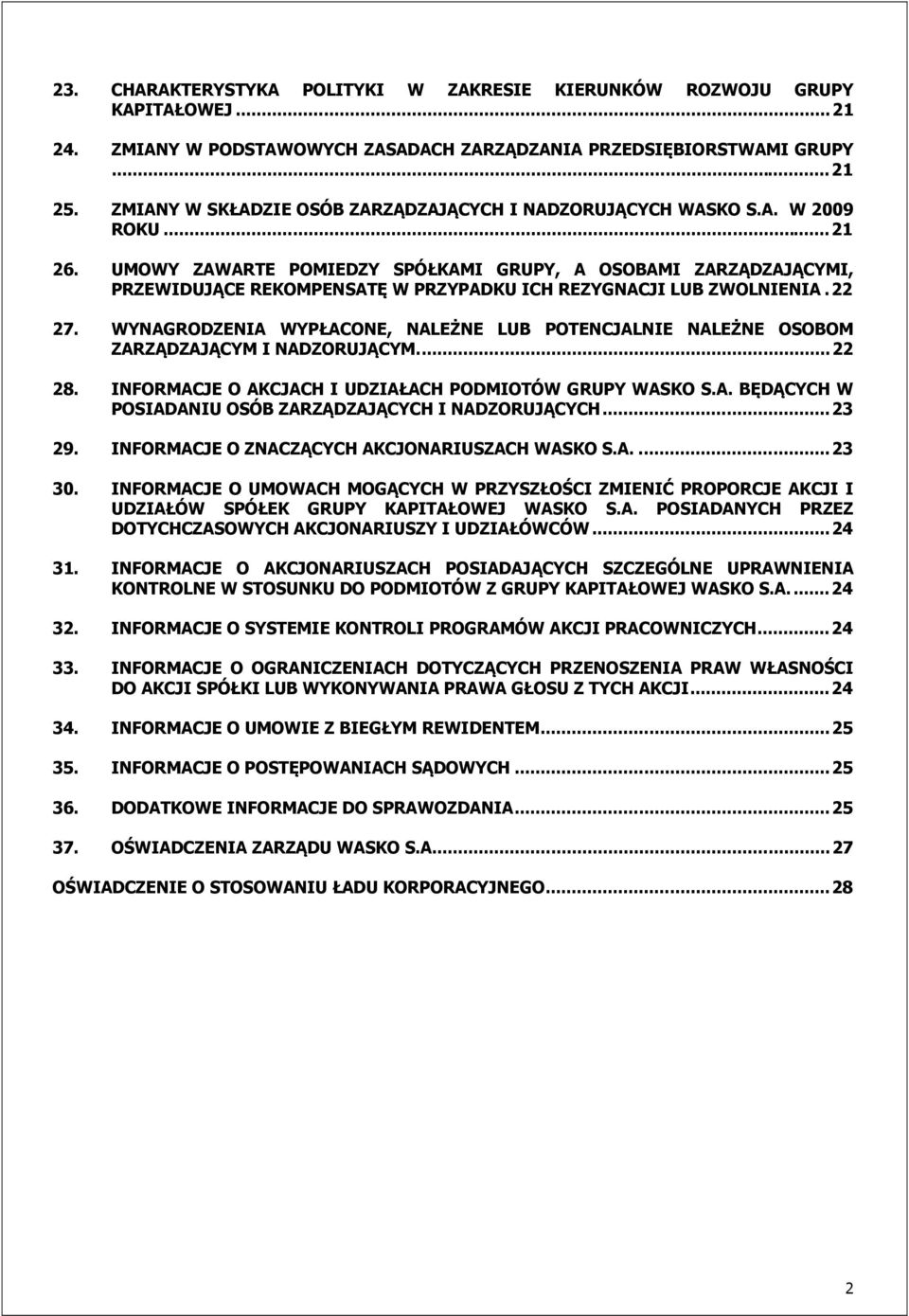 UMOWY ZAWARTE POMIEDZY SPÓŁKAMI GRUPY, A OSOBAMI ZARZĄDZAJĄCYMI, PRZEWIDUJĄCE REKOMPENSATĘ W PRZYPADKU ICH REZYGNACJI LUB ZWOLNIENIA. 22 27.