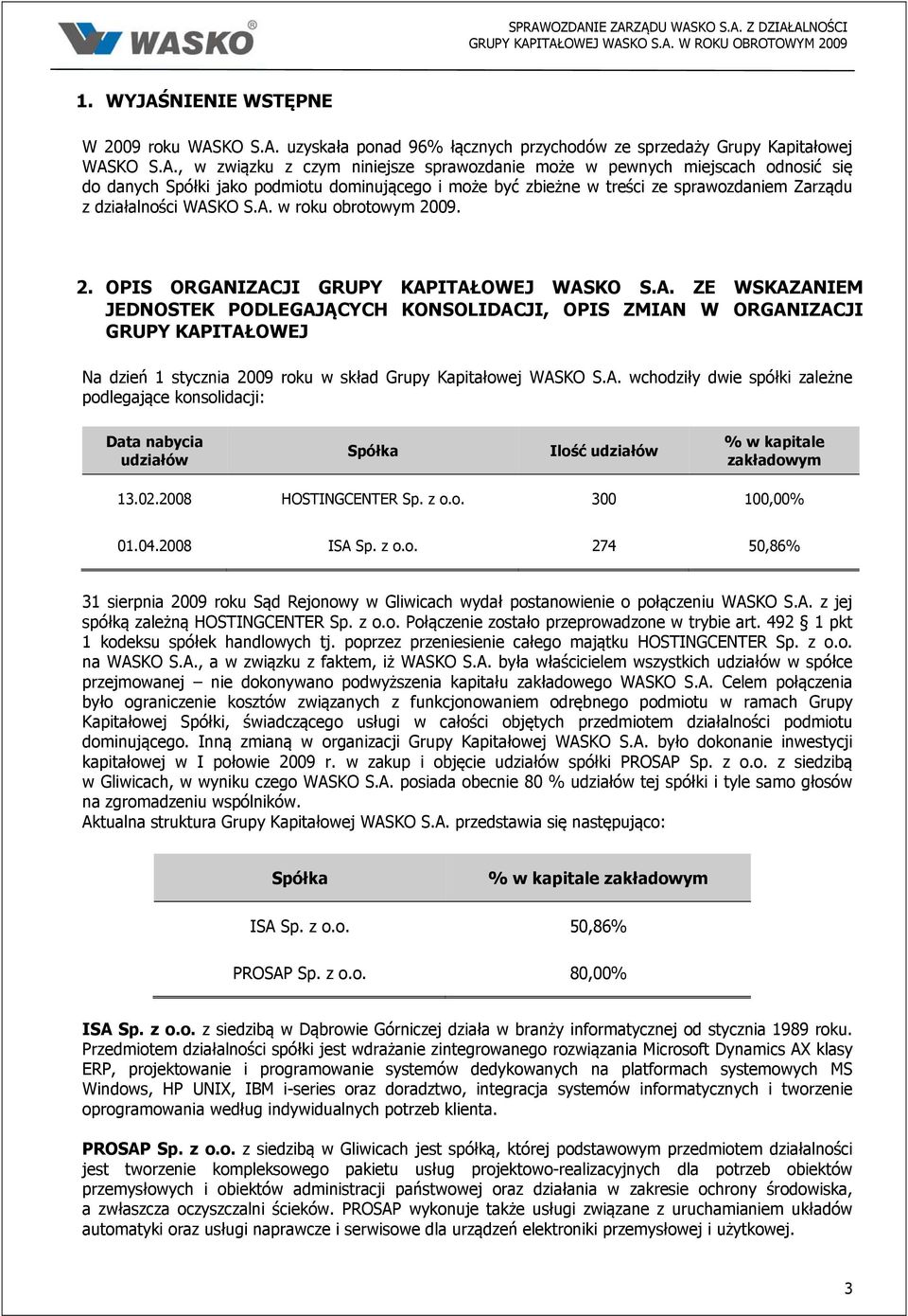 S.A. w roku obrotowym 2009. 2. OPIS ORGANIZACJI GRUPY KAPITAŁOWEJ WASKO S.A. ZE WSKAZANIEM JEDNOSTEK PODLEGAJĄCYCH KONSOLIDACJI, OPIS ZMIAN W ORGANIZACJI GRUPY KAPITAŁOWEJ Na dzień 1 stycznia 2009 roku w skład Grupy Kapitałowej WASKO S.