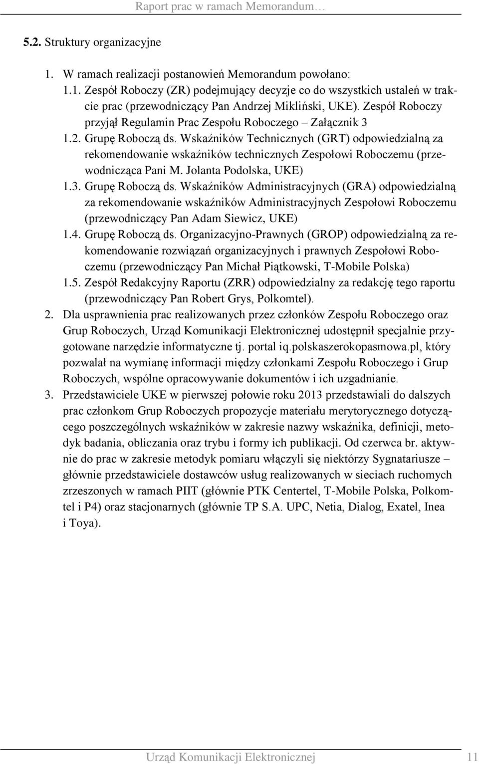 Wskaźników Technicznych (GRT) odpowiedzialną za rekomendowanie wskaźników technicznych Zespołowi Roboczemu (przewodnicząca Pani M. Jolanta Podolska, UKE) 1.3. Grupę Roboczą ds.