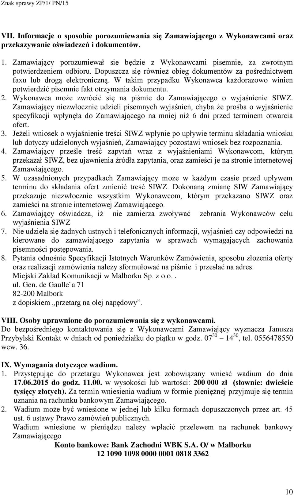 W takim przypadku Wykonawca każdorazowo winien potwierdzić pisemnie fakt otrzymania dokumentu. 2. Wykonawca może zwrócić się na piśmie do Zamawiającego o wyjaśnienie SIWZ.