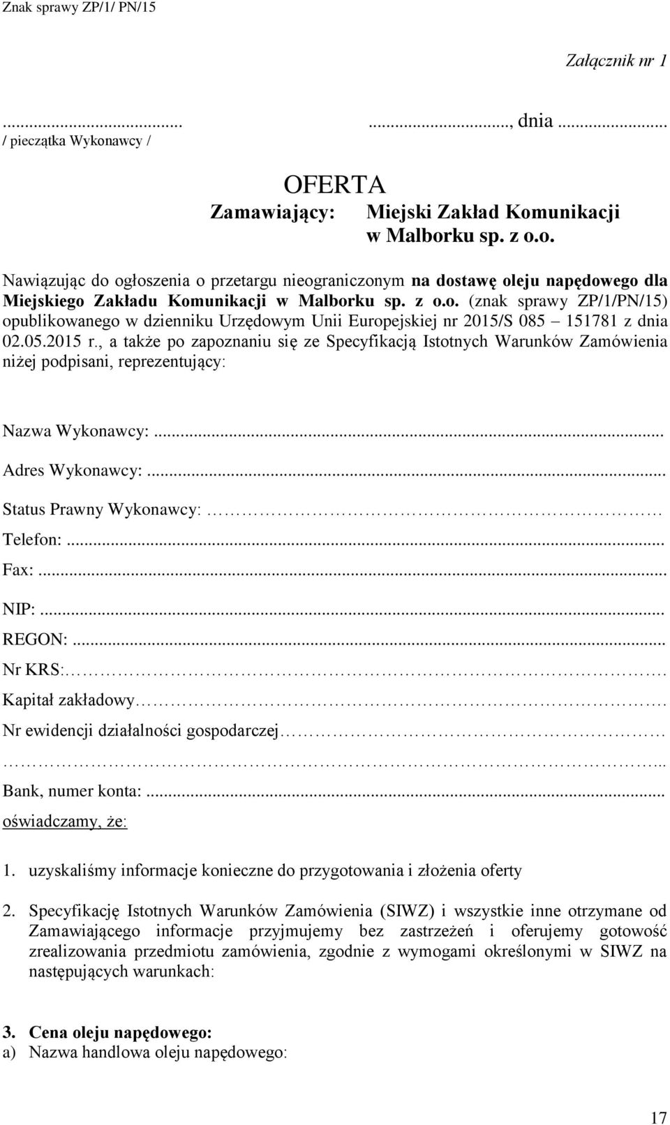 , a także po zapoznaniu się ze Specyfikacją Istotnych Warunków Zamówienia niżej podpisani, reprezentujący: Nazwa Wykonawcy:... Adres Wykonawcy:... Status Prawny Wykonawcy: Telefon:... Fax:... NIP:.