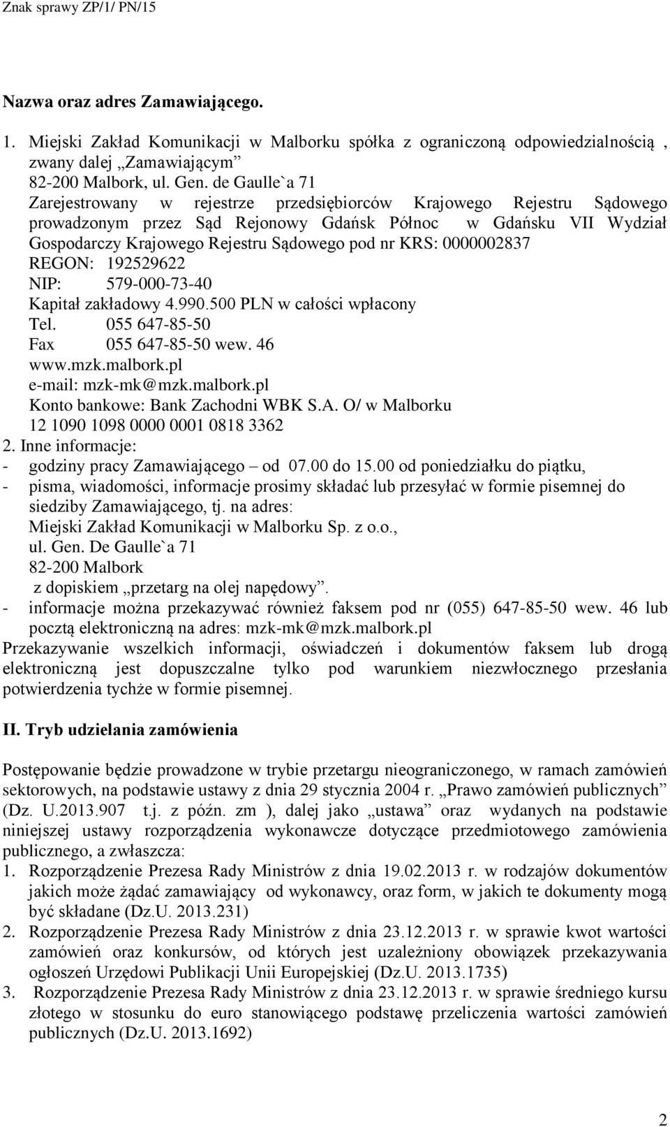 KRS: 0000002837 REGON: 192529622 NIP: 579-000-73-40 Kapitał zakładowy 4.990.500 PLN w całości wpłacony Tel. 055 647-85-50 Fax 055 647-85-50 wew. 46 www.mzk.malbork.