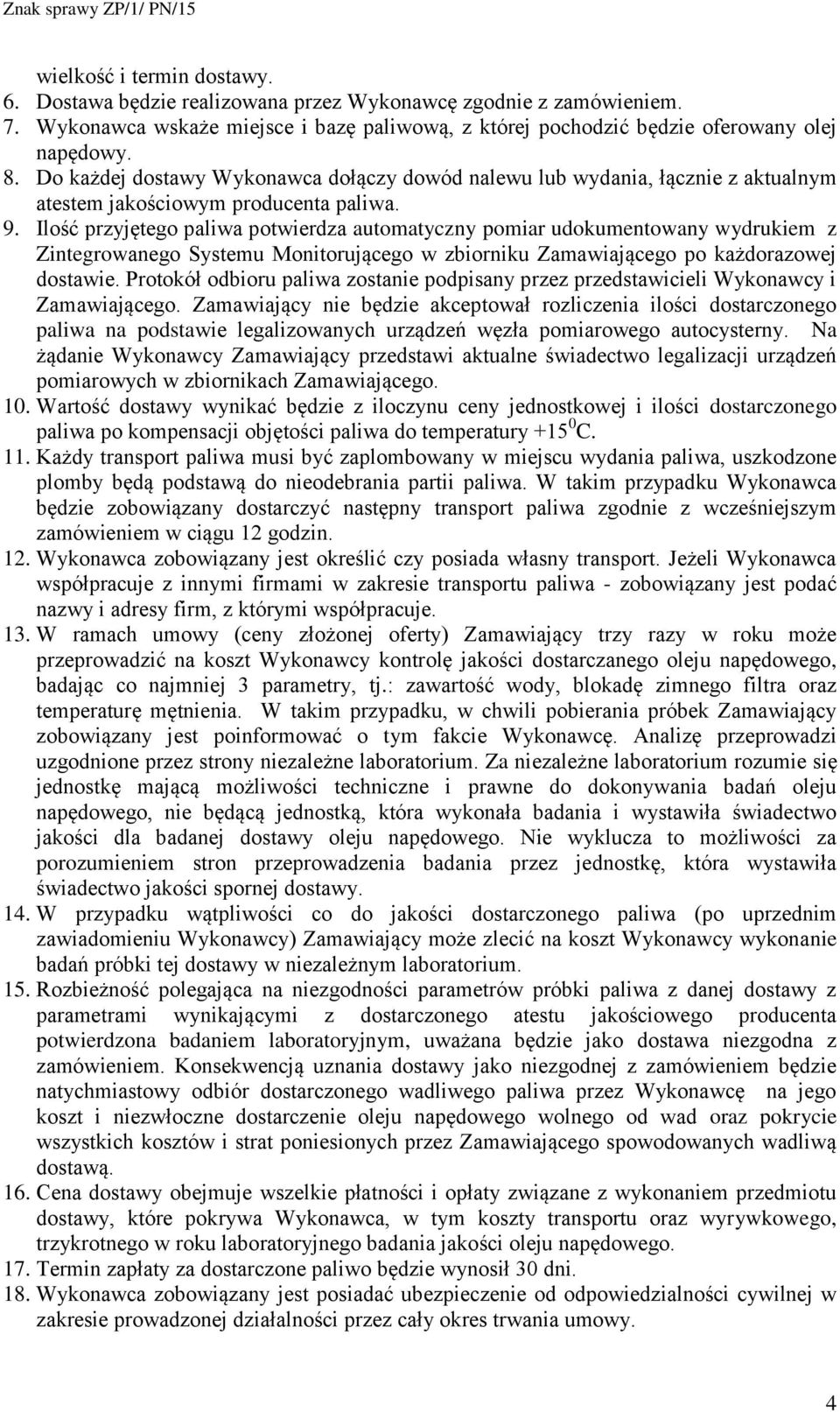 Ilość przyjętego paliwa potwierdza automatyczny pomiar udokumentowany wydrukiem z Zintegrowanego Systemu Monitorującego w zbiorniku Zamawiającego po każdorazowej dostawie.