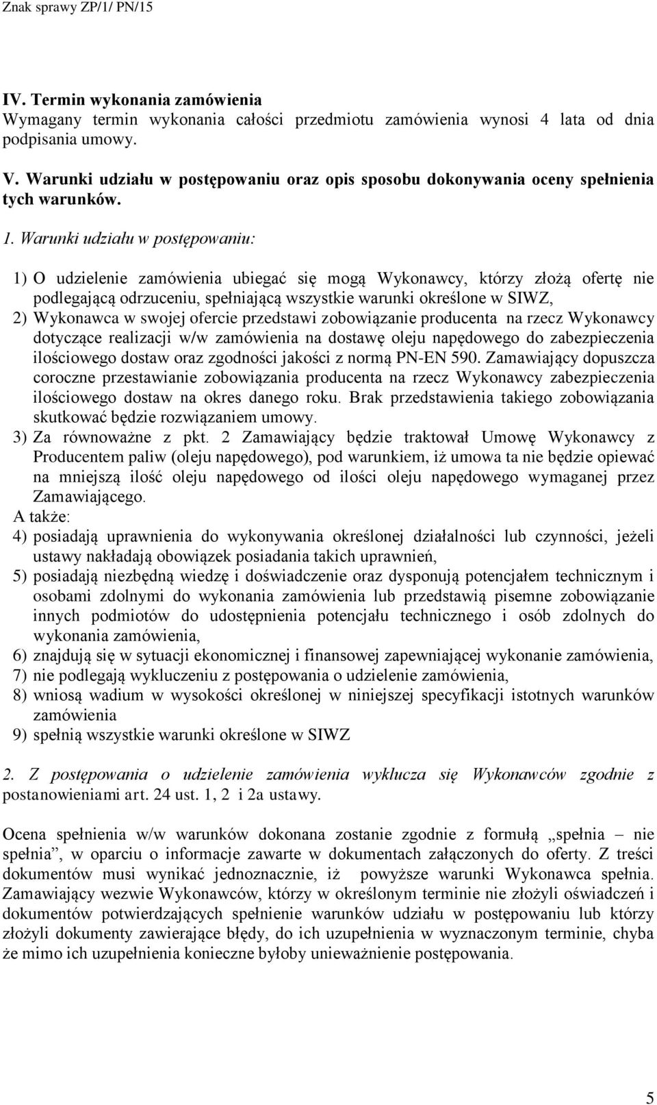 Warunki udziału w postępowaniu: 1) O udzielenie zamówienia ubiegać się mogą Wykonawcy, którzy złożą ofertę nie podlegającą odrzuceniu, spełniającą wszystkie warunki określone w SIWZ, 2) Wykonawca w