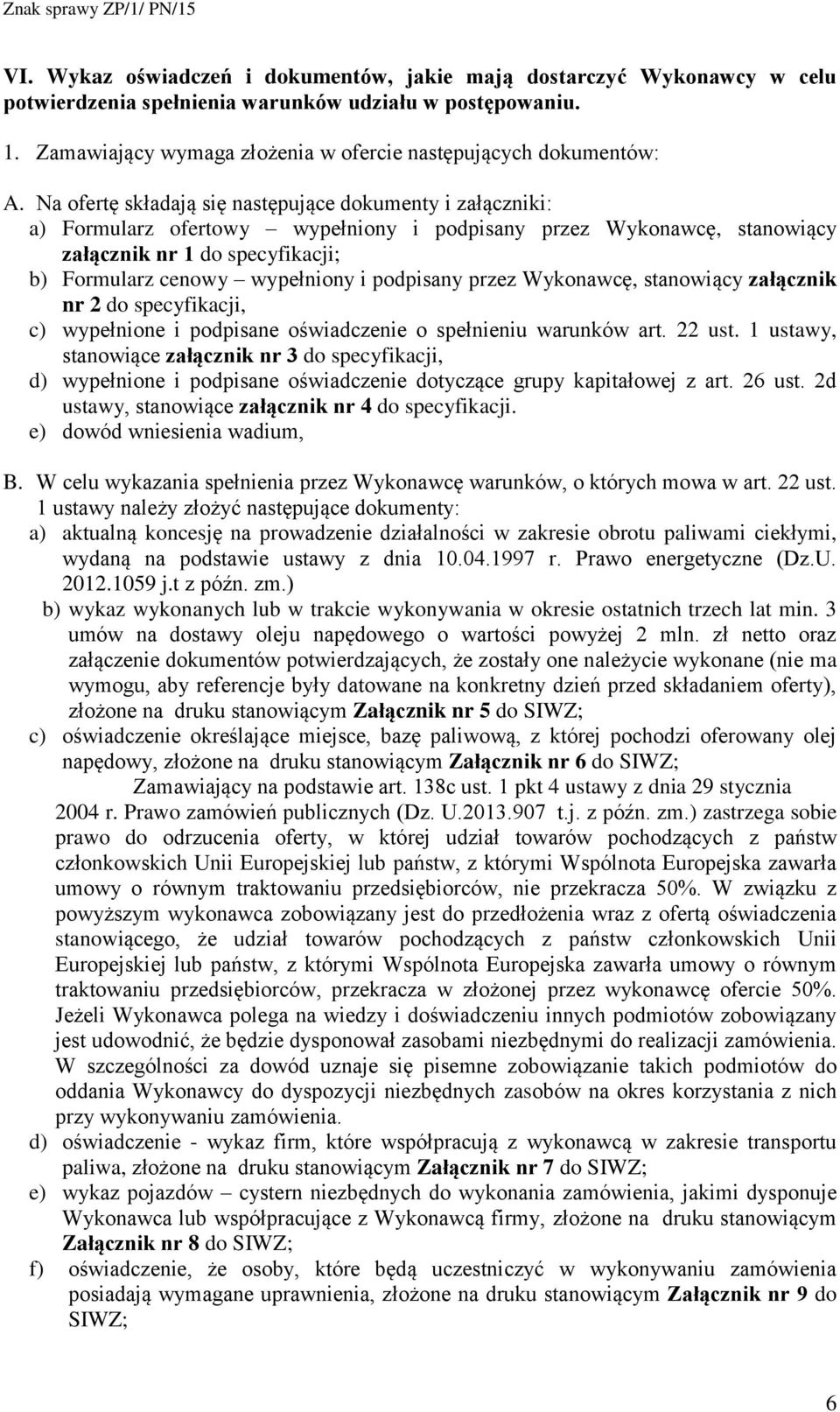 Na ofertę składają się następujące dokumenty i załączniki: a) Formularz ofertowy wypełniony i podpisany przez Wykonawcę, stanowiący załącznik nr 1 do specyfikacji; b) Formularz cenowy wypełniony i