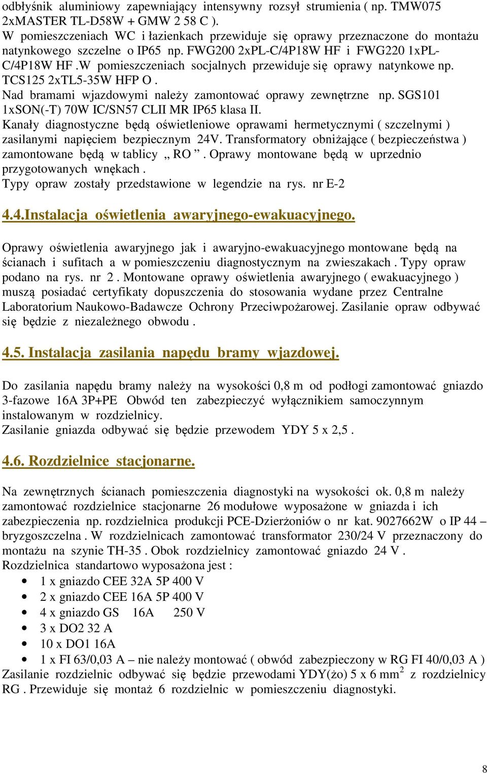 W pomieszczeniach socjalnych przewiduje się oprawy natynkowe np. TCS125 2xTL5-35W HFP O. Nad bramami wjazdowymi należy zamontować oprawy zewnętrzne np.