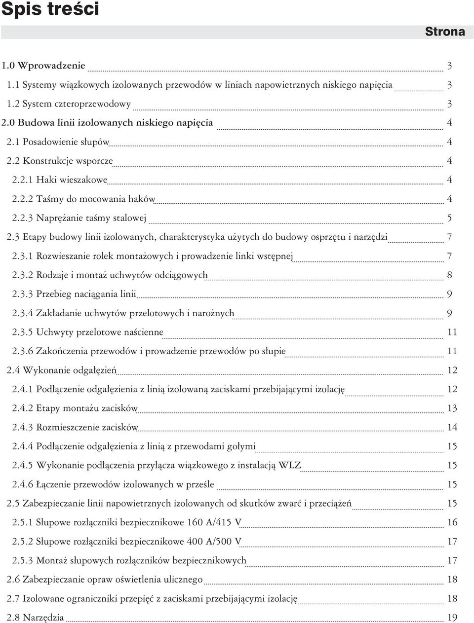 3 Etapy budowy linii izolowanych, charakterystyka użytych do budowy osprzętu i narzędzi 7 2.3.1 Rozwieszanie rolek montażowych i prowadzenie linki wstępnej 7 2.3.2 Rodzaje i montaż uchwytów odciągowych 8 2.