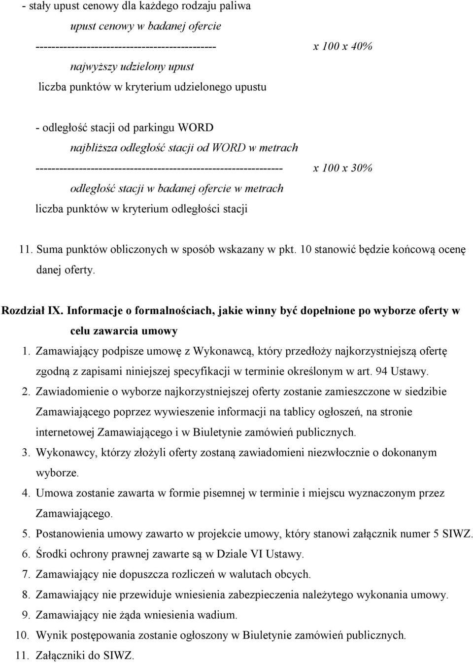 badanej ofercie w metrach liczba punktów w kryterium odległości stacji 11. Suma punktów obliczonych w sposób wskazany w pkt. 10 stanowić będzie końcową ocenę danej oferty. Rozdział IX.