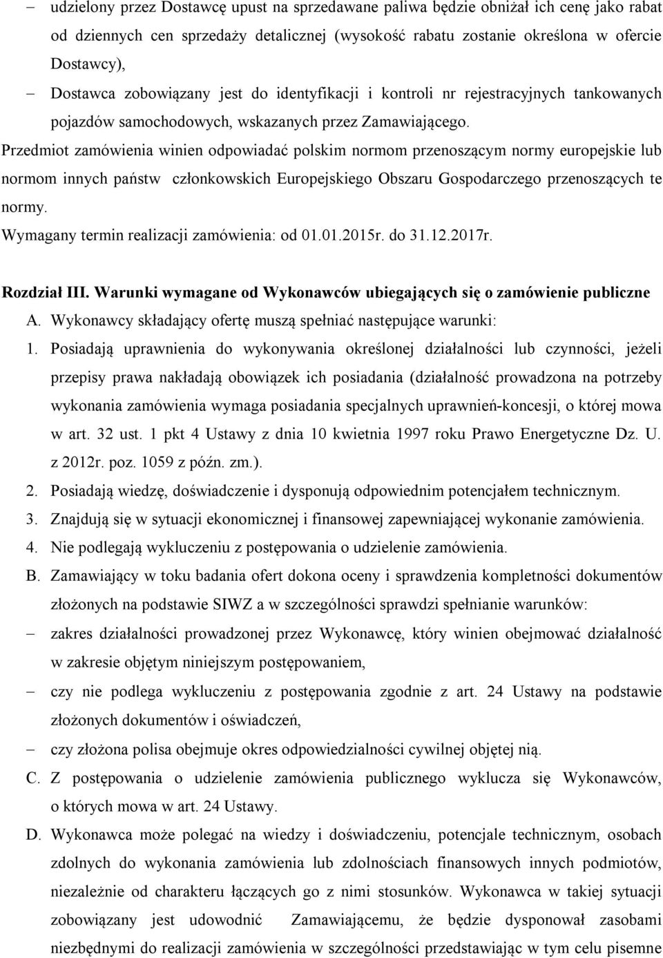 Przedmiot zamówienia winien odpowiadać polskim normom przenoszącym normy europejskie lub normom innych państw członkowskich Europejskiego Obszaru Gospodarczego przenoszących te normy.