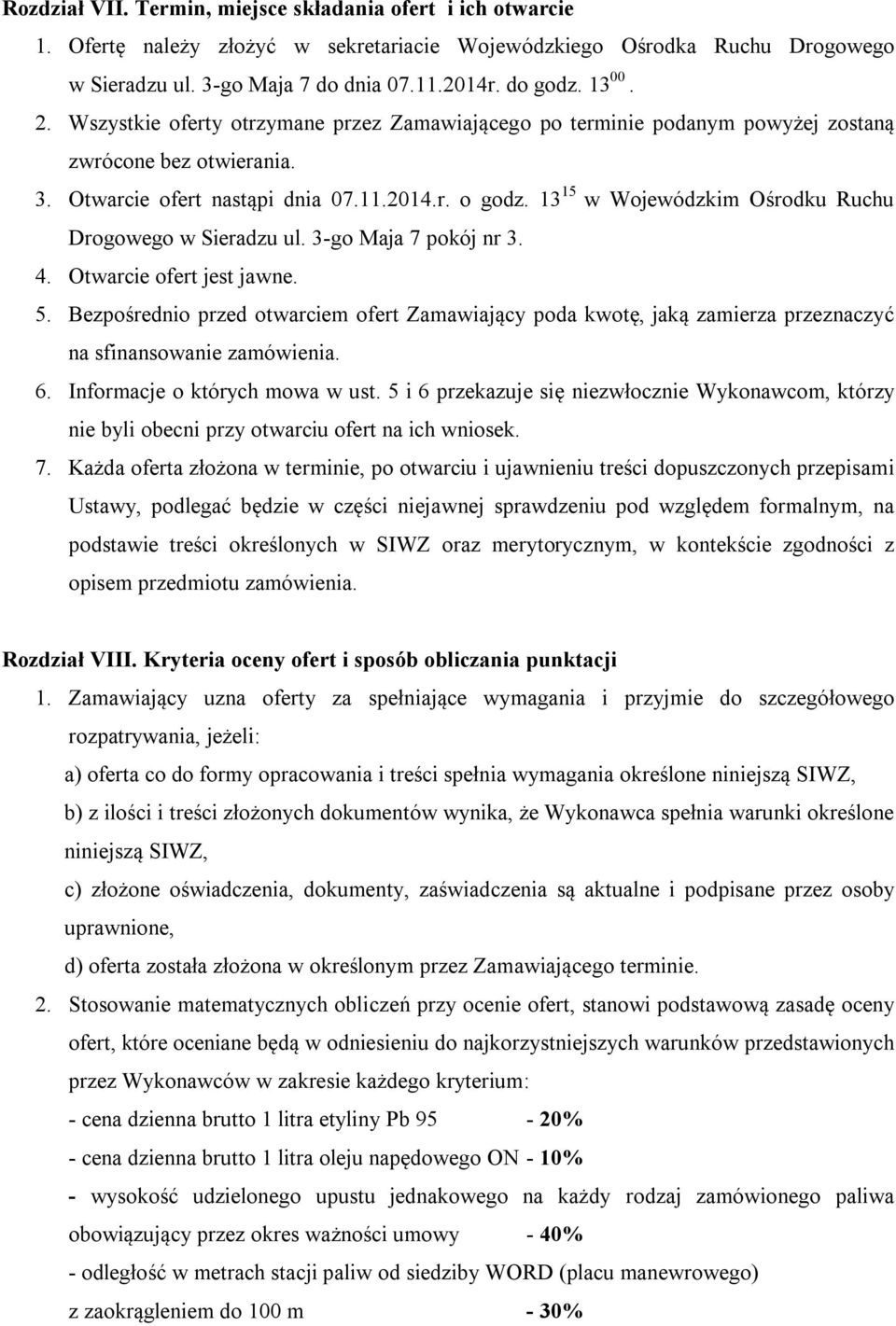 13 15 w Wojewódzkim Ośrodku Ruchu Drogowego w Sieradzu ul. 3-go Maja 7 pokój nr 3. 4. Otwarcie ofert jest jawne. 5.