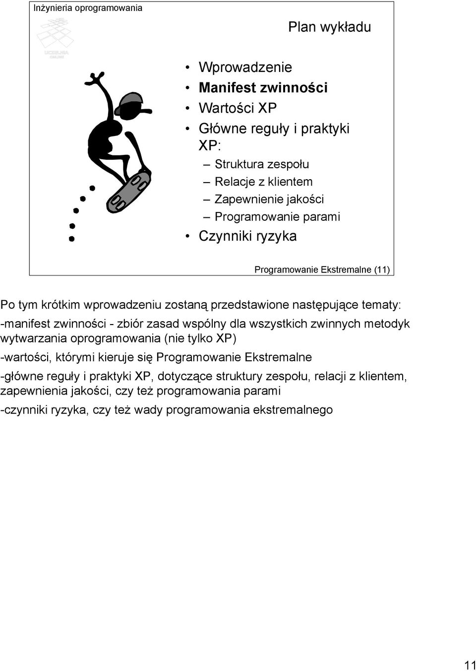 wspólny dla wszystkich zwinnych metodyk wytwarzania oprogramowania (nie tylko XP) -wartości, którymi kieruje się Programowanie Ekstremalne -główne reguły i