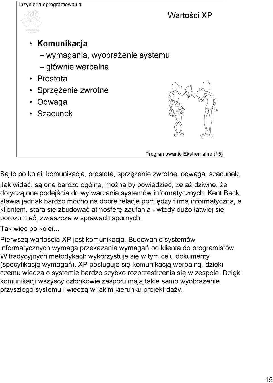 Kent Beck stawia jednak bardzo mocno na dobre relacje pomiędzy firmą informatyczną, a klientem, stara się zbudować atmosferę zaufania - wtedy dużo łatwiej się porozumieć, zwłaszcza w sprawach