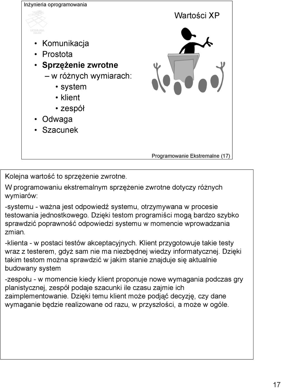 Dzięki testom programiści mogą bardzo szybko sprawdzić poprawność odpowiedzi systemu w momencie wprowadzania zmian. -klienta - w postaci testów akceptacyjnych.