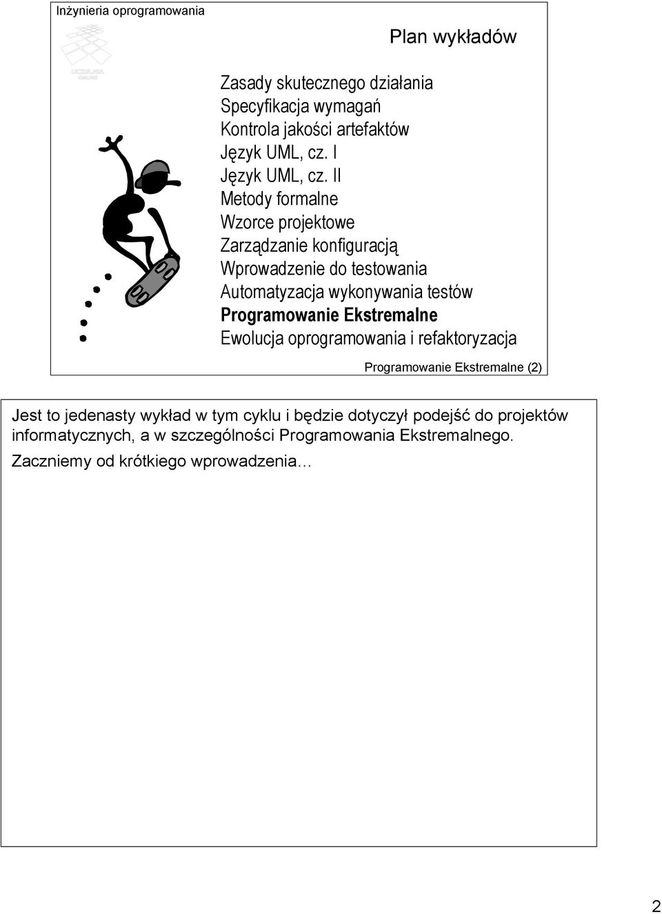 Programowanie Ekstremalne Ewolucja oprogramowania i refaktoryzacja Programowanie Ekstremalne (2) Jest to jedenasty wykład w tym