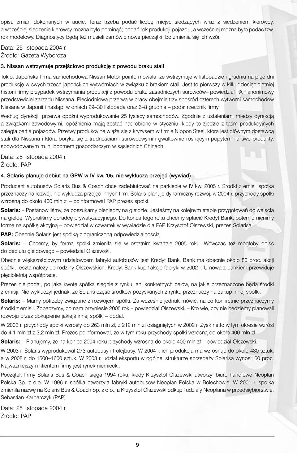 Diagnostycy b dà te musieli zamówiç nowe pieczàtki, bo zmienia si ich wzór. Data: 25 listopada 2004 r. èród o: Gazeta Wyborcza 3. Nissan wstrzymuje przejêciowo produkcj z powodu braku stali Tokio.