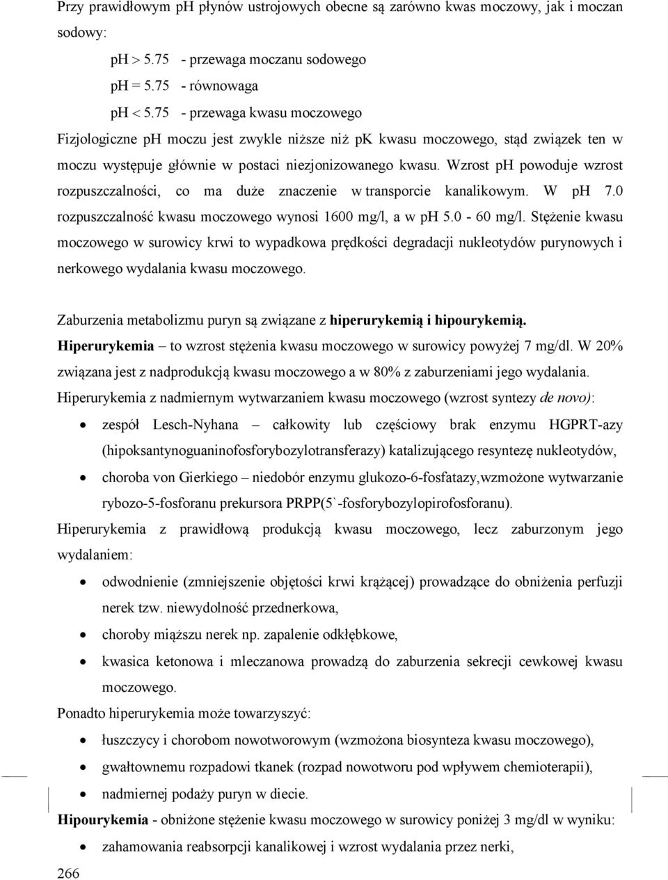 Wzrost ph powoduje wzrost rozpuszczalności, co ma duże znaczenie w transporcie kanalikowym. W ph 7.0 rozpuszczalność kwasu moczowego wynosi 1600 mg/l, a w ph 5.0-60 mg/l.