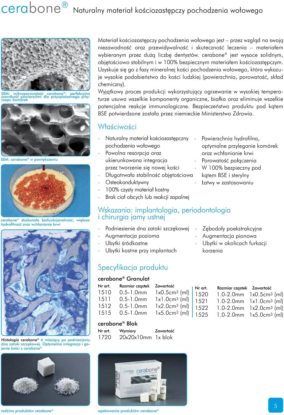 cerabone jest wysoce solidnym, objętościowo stabilnym i w 100% bezpiecznym materiałem kościozastępczym.