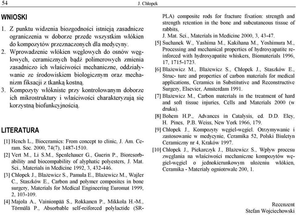 tkanką kostną. 3. Kompozyty włókniste przy kontrolowanym doborze ich mikrostruktury i właściwości charakteryzują się korzystną biofunkcyjnością. LITERATURA [1] Hench L.