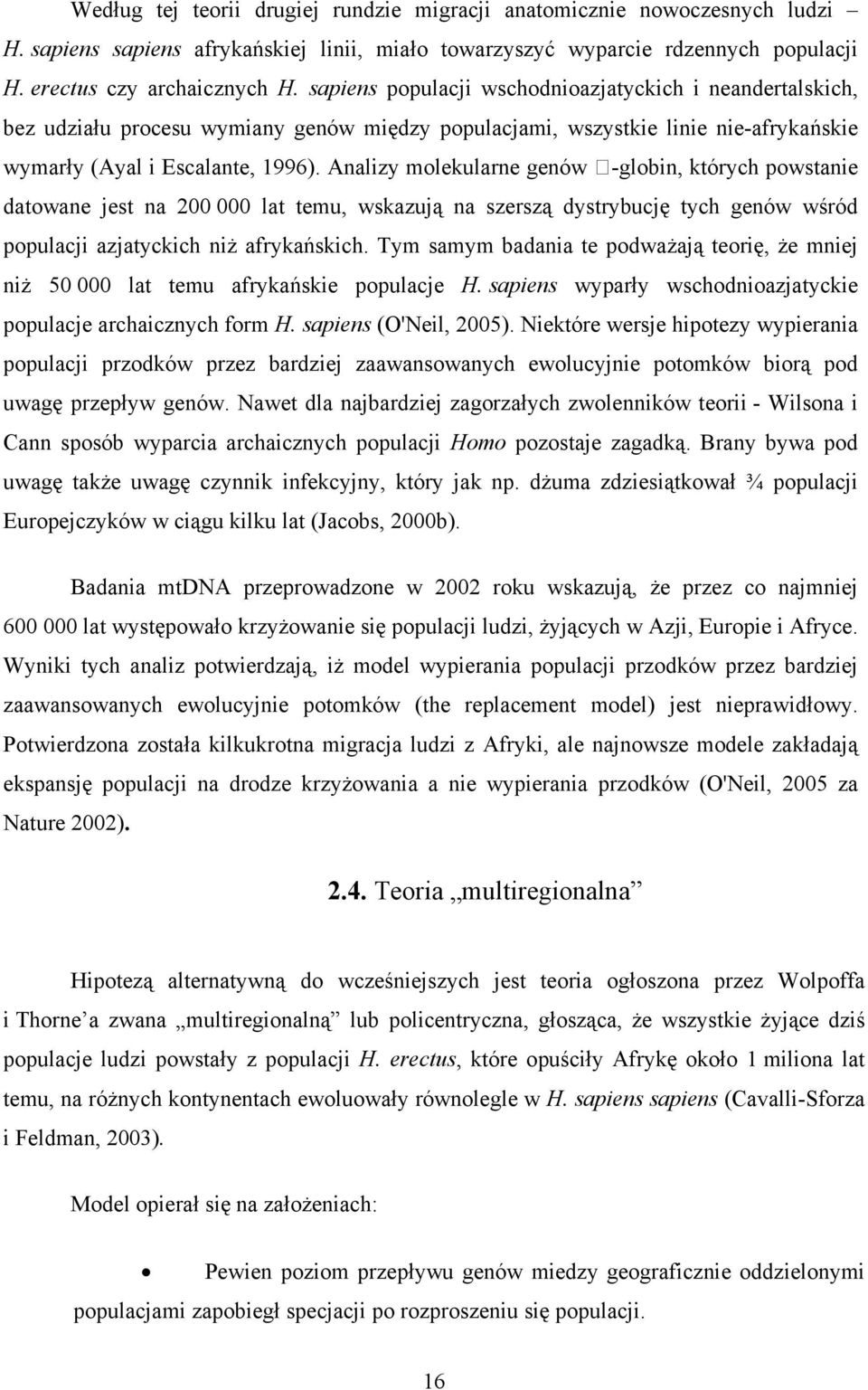 Analizy molekularne genów -globin, których powstanie datowane jest na 200 000 lat temu, wskazują na szerszą dystrybucję tych genów wśród populacji azjatyckich niż afrykańskich.