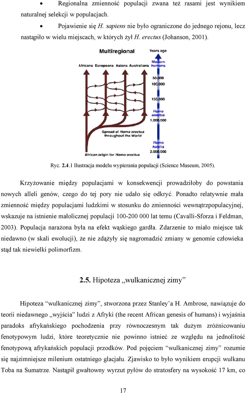 Krzyżowanie między populacjami w konsekwencji prowadziłoby do powstania nowych alleli genów, czego do tej pory nie udało się odkryć.