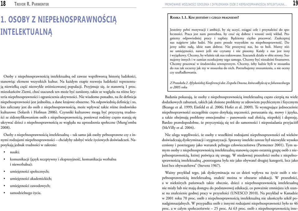 Na każdym etapie rozwoju ludzkości reprezentują niewielką część niezwykle zróżnicowanej populacji. Przyjmuje się, że stanowią 1 proc.