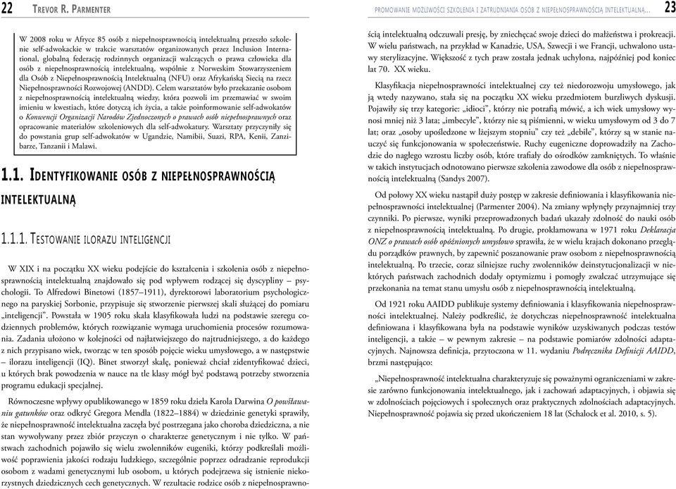 rodzinnych organizacji walczących o prawa człowieka dla osób z niepełnosprawnością intelektualną, wspólnie z Norweskim Stowarzyszeniem dla Osób z Niepełnosprawnością Intelektualną (NFU) oraz