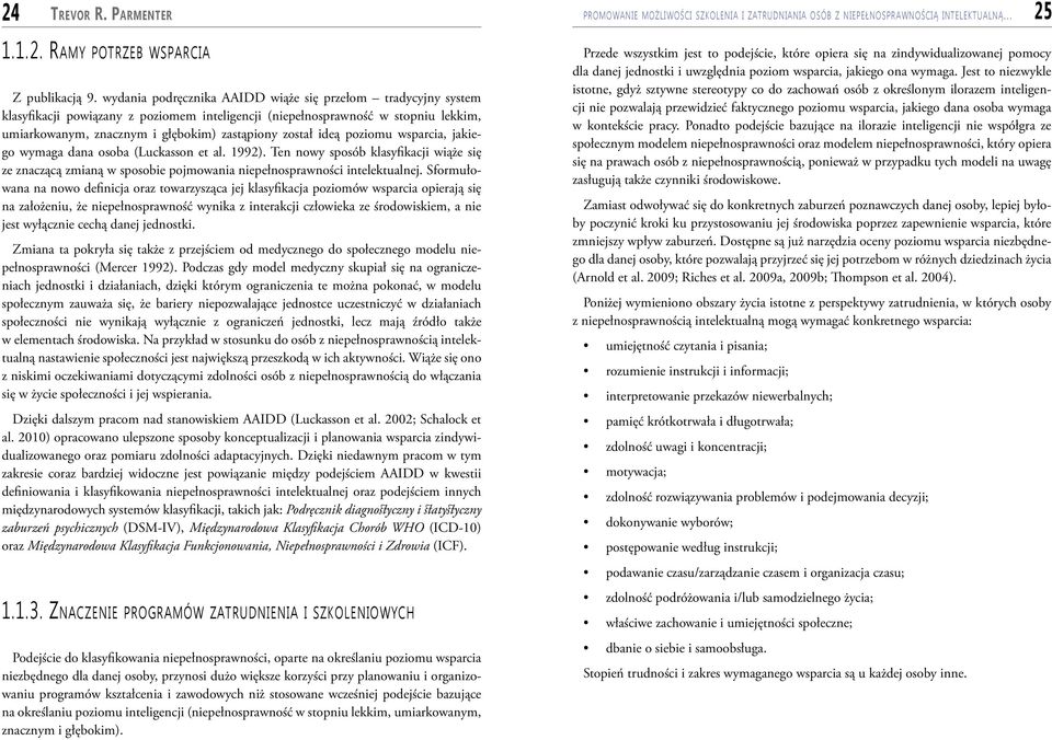 ideą poziomu wsparcia, jakiego wymaga dana osoba (Luckasson et al. 1992). Ten nowy sposób klasyfikacji wiąże się ze znaczącą zmianą w sposobie pojmowania niepełnosprawności intelektualnej.