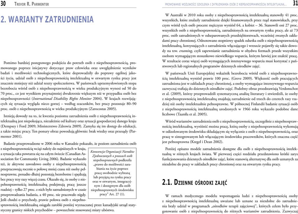 możliwości technologicznych, które doprowadziły do poprawy ogólnej jakości życia, udział osób z niepełnosprawnością intelektualną w otwartym rynku pracy jest znacznie mniejszy niż udział reszty